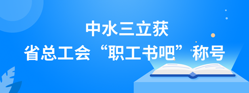 ?中水三立獲省總工會“職工書吧”稱號